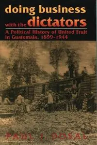Bestel Nu Doing Business with the Dictators A Political History of United Fruit in Guatemala, 1899-1944 - Paul J. Dosal - Libro in lingua inglese - Rowman & Littlefield - Latin American Silhouettes