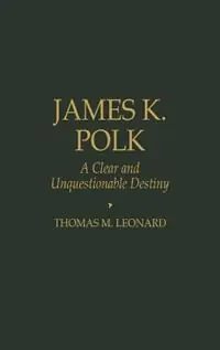 James K. Polk A Clear and Unquestionable Destiny - Thomas M. Leonard - Libro in lingua inglese - Rowman & Littlefield - Biographies in American Foreign Policy Voordeelprijs