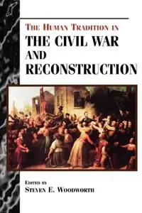 The Human Tradition in the Civil War and Reconstruction - Steven E. Woodworth - Libro in lingua inglese - Rowman & Littlefield - The Human Tradition in America Flitsaanbieding