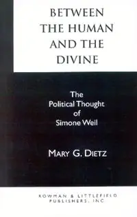 Beperkte Voorraad Between the Human and the Divine The Political Thought of Simone Weil - Mary G. Dietz - Libro in lingua inglese - Rowman & Littlefield -