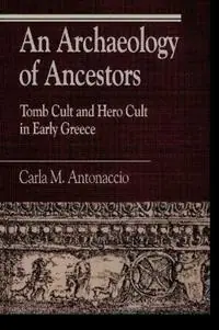 Premium An Archaeology of Ancestors Tomb Cult and Hero Cult in Early Greece - Carla M. Antonaccio - Libro in lingua inglese - Rowman & Littlefield - Greek Studies Interdisciplinary Approaches
