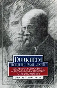 Durkheim Through the Lens of Aristotle Durkheimian, Postmodernist, and Communitarian Responses to the Enlightenment - Douglas F. Challenger - Libro in lingua inglese - Rowman & Littlefield - Goedkoop