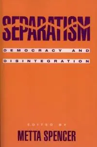 Separatism Democracy and Disintegration - Metta Spencer - Libro in lingua inglese - Rowman & Littlefield - Populair