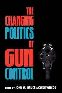 The Changing Politics of Gun Control - John M. Bruce - Clyde Wilcox - Libro in lingua inglese - Rowman & Littlefield - Uitverkoop