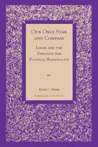Our Only Star and Compass Locke and the Struggle for Political Rationality - Peter C. Myers - Libro in lingua inglese - Rowman & Littlefield - Express Levering