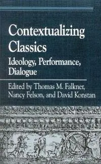 Contextualizing Classics Ideology, Performance, Dialogue - Thomas M. Falkner - Nancy Felson - Libro in lingua inglese - Rowman & Littlefield - Greek Studies Interdisciplinary Approaches Dagaanbieding