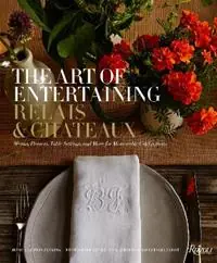 The Art of Entertaining Relais & Châteaux Menus, Flowers, Table Settings, and More for Memorable Celebrations - Relais & Châteaux North America - Jessica Kerwin Jenkins - Libro in lingua inglese - Rizzoli International Publications - Koop Online