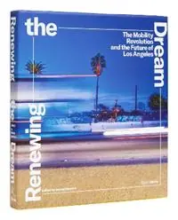 Renewing the Dream Mobility Revolution and the Future of Los Angeles, The - James Sanders - Nik Karalis - Libro in lingua inglese - Rizzoli International Publications - Uitverkoop