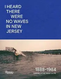 Nu Kopen I Heard There Were No Waves in New Jersey Surfing on the Jersey Shore 1888-1984 - Johan Kugelberg - Danny DiMauro - Libro in lingua inglese - Rizzoli International Publications -