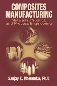 Composites Manufacturing Materials, Product, and Process Engineering - Sanjay Mazumdar - Libro in lingua inglese - Taylor & Francis Inc - Superprijs