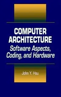 Must-Have Computer Architecture Software Aspects, Coding, and Hardware - John Y. Hsu - Libro in lingua inglese - Taylor & Francis Inc -