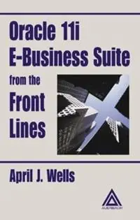 Oracle 11i E-Business Suite from the Front Lines - April J. Wells - Libro in lingua inglese - Taylor & Francis Inc - Koop Online