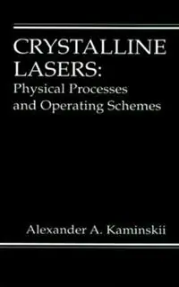 Crystalline Lasers Physical Processes and Operating Schemes - Alexander Kaminskii - Libro in lingua inglese - Taylor & Francis Inc - Laser & Optical Science & Technology Must-Have