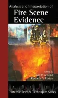 Analysis and Interpretation of Fire Scene Evidence - Jose R. Almirall - Kenneth G. Furton - Libro in lingua inglese - Taylor & Francis Inc - Forensic Science Techniques Koop Online