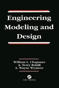 Engineering Modeling and Design - William L. Chapman - A. Terry Bahill - Libro in lingua inglese - Taylor & Francis Inc - Systems Engineering Must-Have