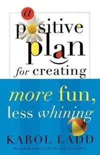 A Positive Plan for Creating More Fun, Less Whining - Karol Ladd - Libro in lingua inglese - Thomas Nelson Publishers - Direct Beschikbaar