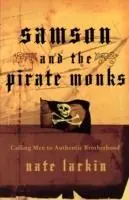 Samson and the Pirate Monks Calling Men to Authentic Brotherhood - Nate Larkin - Libro in lingua inglese - Thomas Nelson Publishers - Finale Uitverkoop