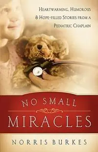 Populair No Small Miracles Heartwarming, Humorous, and Hopefilled Stories from a Pediatric Chaplain - Norris Burkes - Libro in lingua inglese - Thomas Nelson Publishers -