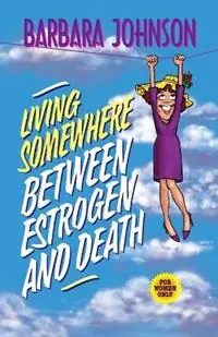 Direct Beschikbaar Living Somewhere Between Estrogen and Death - Barbara Johnson - Libro in lingua inglese - Thomas Nelson Publishers -