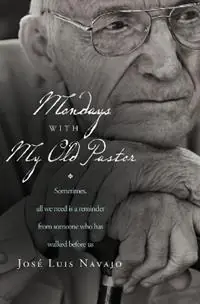 Betrouwbaar Mondays with My Old Pastor Sometimes All We Need Is a Reminder from Someone Who Has Walked Before Us - Jose Luis Navajo - Libro in lingua inglese - Thomas Nelson Publishers -