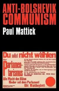 Must-Have Anti-Bolshevik Communism - Paul Mattick - Libro in lingua inglese - The Merlin Press Ltd -