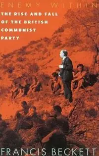 Enemy within Rise and Fall of the British Communist Party - Francis Beckett - Libro in lingua inglese - The Merlin Press Ltd - Hete Deal