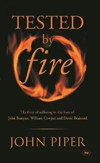 Tested by fire The Fruit Of Affliction In The Lives Of John Bunyan, William Cowper And David Brainerd - John Piper - Libro in lingua inglese - Inter-Varsity Press - Koopje
