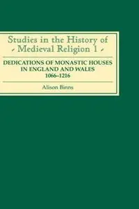 Finale Uitverkoop Dedications of Monastic Houses in England and Wales, 1066-1216 - Alison Binns - Libro in lingua inglese - Boydell & Brewer Ltd - Studies in the History of Medieval Religion