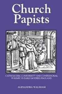 Direct Beschikbaar Church Papists Catholicism, Conformity and Confessional Polemic in Early Modern England - Alexandra M Walsham - Libro in lingua inglese - Boydell & Brewer Ltd - Royal Historical Society Studies in History