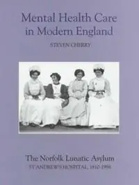 Mental Health Care in Modern England The Norfolk Lunatic Asylum/St Andrew‘s Hospital, 1810-1998 - Steven Cherry - Libro in lingua inglese - Boydell & Brewer Ltd - Tijdelijk Beschikbaar