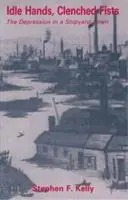 Idle Hands, Clenched Fists The Depression in a Shipyard Town - Stephen F. Kelly - Libro in lingua inglese - Spokesman Books - Gereduceerde Prijs