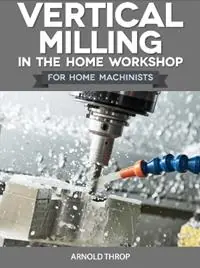 Hete Deal Vertical Milling in the Home Workshop - Arnold Throp - Libro in lingua inglese - Fox Chapel Publishers International - Workshop Practice Series