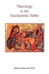 Theology at the Eucharistic Table - Jeremy Driscoll - Libro in lingua inglese - Gracewing - Goedkoop
