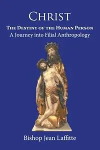 Christ, the Destiny of the Human Person a Journey into Filial Anthropology a journey into filial anthropology - Jean Laffitte - Libro in lingua inglese - Gracewing - Direct Verzonden