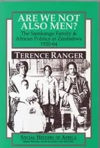 Are We Not Also Men? The Samkange Family and African Politics in Zimbabwe, 1920-64 - T O Ranger - Libro in lingua inglese - James Currey - Social History of Africa Bestseller