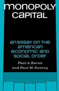 Monopoly Capital An Essay on the American Economic and Social Order - Paul A. Baran - Paul M. Sweezy - Libro in lingua inglese - Monthly Review Press,U.S. - Beperkt Aanbod