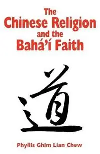 Chinese Religion and the Baha‘i Faith - Phyllis Ghim Lian Chew - Libro in lingua inglese - George Ronald Publisher Ltd - Betrouwbaar