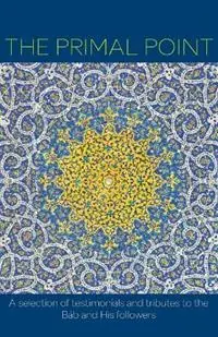 Favoriet The Primal Point A selection of testimonials and tributes to the Bab and His followers - Libro in lingua inglese - George Ronald Publisher Ltd -