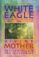 Merkproduct White Eagle on Divine Mother, the Feminine, and the Mysteries - White Eagle - Libro in lingua inglese - White Eagle Publishing Trust -