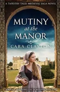 Mutiny at the Manor Romance and rebellion in Medieval England - Cara Clayton - Libro in lingua inglese - Sapere Books - Tapestry Tales Medieval Sagas Beperkte Voorraad