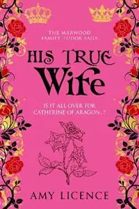 His True Wife - Amy Licence - Libro in lingua inglese - Sapere Books - The Marwood Family Tudor Saga Actieprijs