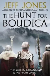 The Hunt For Boudica The war in Britannia is far from over... - Jeff Jones - Libro in lingua inglese - Sapere Books - Legion of the Damned Roman Thrillers Superprijs