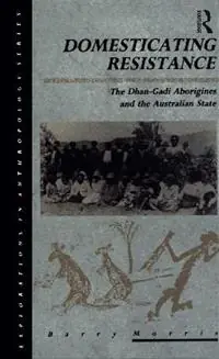 Domesticating Resistance The Dhan-Gadi Aborigines and the Australian State - Barry Morris - Libro in lingua inglese - Taylor & Francis Ltd - Explorations in Anthropology Gratis Retour