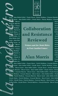 Collaboration and Resistance Reviewed Writers and ‘la Mode rétro‘ in Post-Gaullist France - Alan Morris - Libro in lingua inglese - Bloomsbury Publishing PLC - Berg French Studies Series Fabrieksprijs