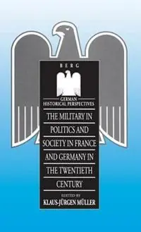 Military in Politics and Society in France and Germany in the 20th Century - Klaus-Jürgen Müller - Libro in lingua inglese - Bloomsbury Publishing PLC - German Historical Perspectives Weekendaanbieding