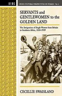 Exclusieve Aanbieding Servants and Gentlewomen to the Golden Land The Emigration of Single Women from Britain to Southern Africa, 1820-1939 - Cecillie Swaisland - Libro in lingua inglese - Bloomsbury Publishing PLC - Cross-Cultural Perspectives on Women
