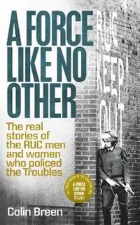 A Force Like No Other 1 The Real Stories of the Ruc Men and Women Who Policed the Troubles - Colin Breen - Libro in lingua inglese - Colourpoint Creative Ltd - A Force Like No Other Meest Verkocht