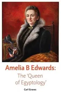 Amelia B Edwards The ‘Queen of Egyptology‘ - Carl Graves - Libro in lingua inglese - Egypt Exploration Society - Nieuw