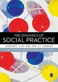 The Dynamics of Social Practice Everyday Life and how it Changes - Elizabeth Shove - Mika Pantzar - Libro in lingua inglese - SAGE Publications Ltd - Gratis Retour