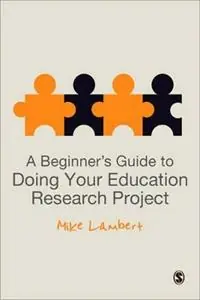A Beginner‘s Guide to Doing Your Education Research Project - Mike Lambert - Libro in lingua inglese - SAGE Publications Ltd - Premium